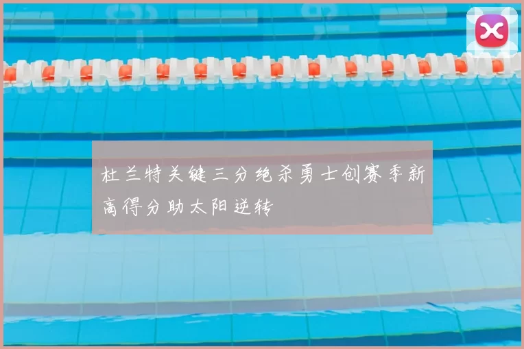 杜兰特关键三分绝杀勇士创赛季新高得分助太阳逆转