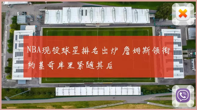 NBA现役球星排名出炉 詹姆斯领衔约基奇库里紧随其后