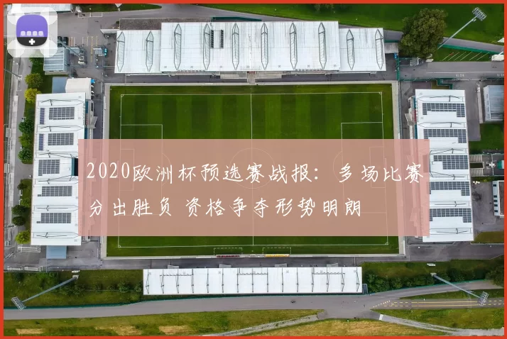 2020欧洲杯预选赛战报：多场比赛分出胜负 资格争夺形势明朗