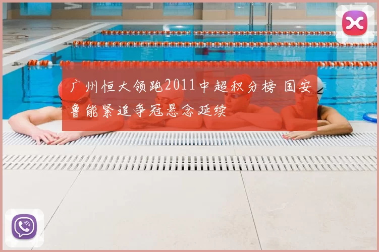 广州恒大领跑2011中超积分榜 国安鲁能紧追争冠悬念延续