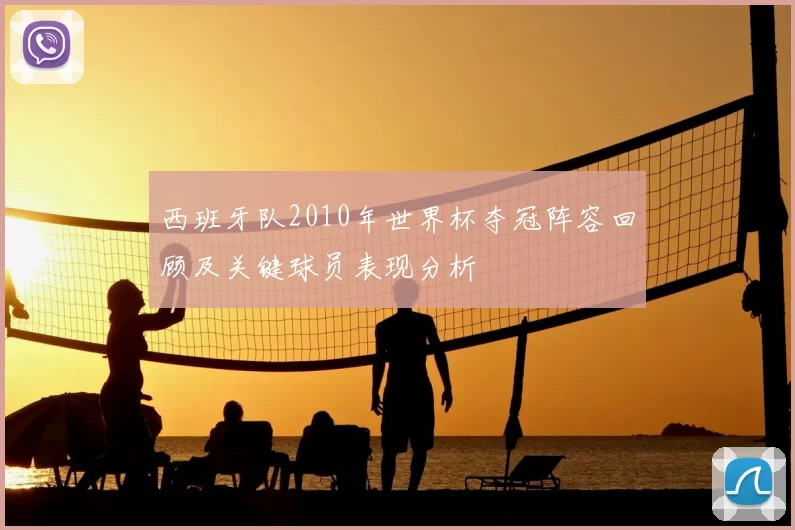 西班牙队2010年世界杯夺冠阵容回顾及关键球员表现分析